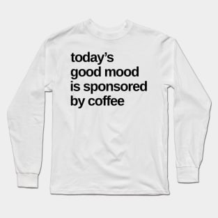 Todays Good Mood Sponsored By Coffee. Funny Coffee Lover Quote. Long Sleeve T-Shirt